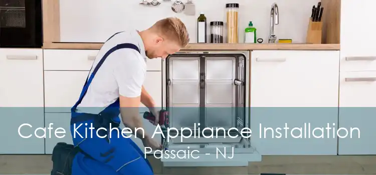 Cafe Kitchen Appliance Installation Passaic - NJ