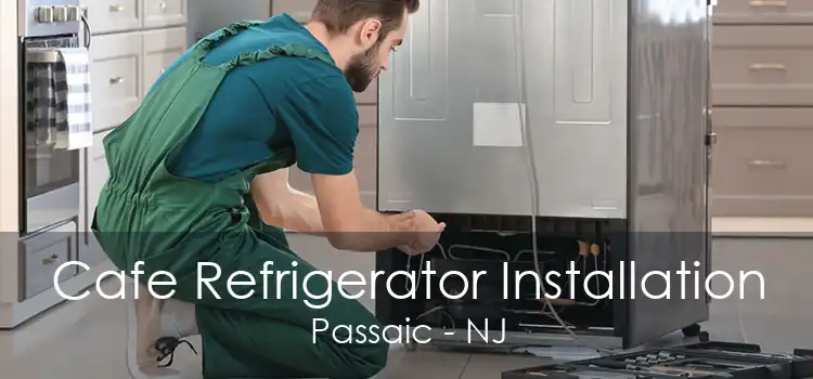 Cafe Refrigerator Installation Passaic - NJ